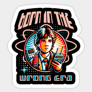 Born in the wrong Era Sticker